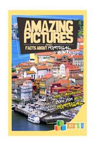 Amazing Pictures and Facts about Portugal: The Most Amazing Fact Book for Kids about Portugal