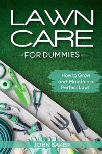 Lawn Care for Dummies: How to Grow and Maintain a Perfect Lawn