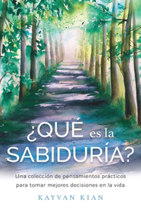 ¿qué es la sabiduría?: Una colección de pensamientos prácticos para tomar mejores decisiones en la vida