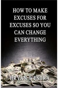 How To Make Excuses For Excuses So You Can Change Everything