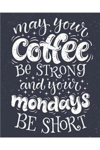 Coffee Notebook May Your Coffee Be Strong & Your Mondays Be Short