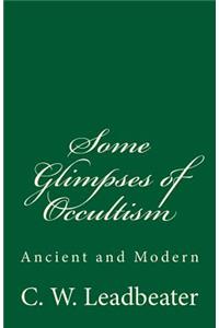 Some Glimpses of Occultism (a Timeless Classic): Ancient and Modern