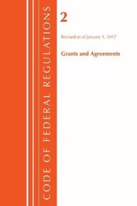 Code of Federal Regulations, Title 02 Grants and Agreements, Revised as of January 1, 2017