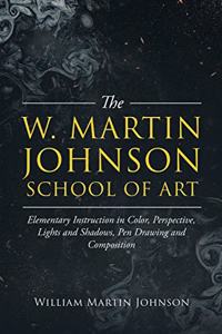 The W. Martin Johnson School of Art. Elementary Instruction in Color, Perspective, Lights and Shadows, Pen Drawing and Composition