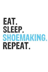 Eat Sleep Shoemaking Repeat Best Gift for Shoemaking Fans Notebook A beautiful