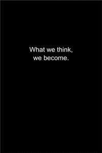 What we think, we become.