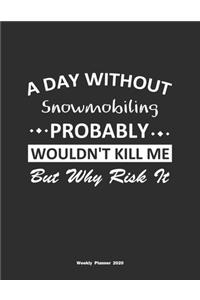 A Day Without Snowmobiling Probably Wouldn't Kill Me But Why Risk It Weekly Planner 2020