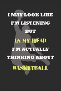 I May Look Like I'm Listening But In My Head I'm Actually Thinking About Basketball