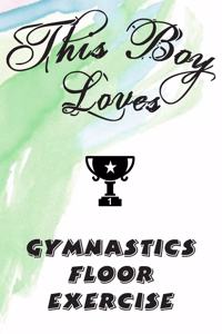 This Boy Loves GYMNASTICS FLOOR EXERCISE Notebook