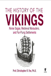 History of the Vikings: Norse Sagas, Medieval Marauders, and Far-Flung Settlements