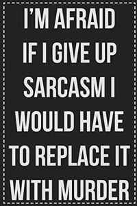 I'm Afraid if I Give Up Sarcasm I Would Have to Replace It With Murder
