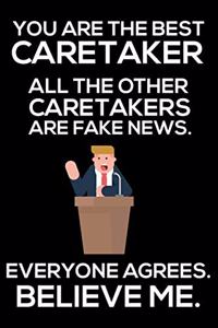 You Are The Best Caretaker All The Other Caretakers Are Fake News. Everyone Agrees. Believe Me.: Trump 2020 Notebook, Funny Productivity Planner, Daily Organizer For Work, Schedule Book, Logbook For Custodians, Caretakers