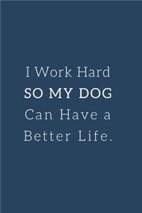 I work hard so my Dog can have a better life.