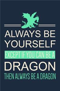 Always Be Yourself Except If You Can Be A Dragon Then Always Be A Dragon