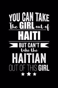 Can take Girl out of Haiti but can't take the Haitian out of the girl Pride Proud Patriotic 120 pages 6 x 9 Notebook