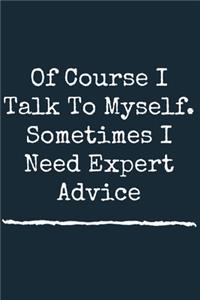 Of Course I Talk To Myself. Sometimes I Need Expert Advice A beautiful