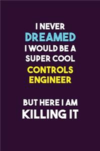 I Never Dreamed I would Be A Super Cool Controls Engineer But Here I Am Killing It
