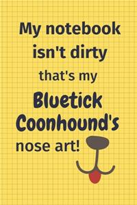 My Notebook Isn't Dirty That's My Bluetick Coonhound's Nose Art