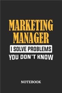 Marketing Manager I Solve Problems You Don't Know Notebook