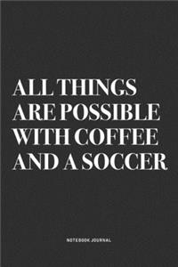 All Things Are Possible With Coffee And A Soccer