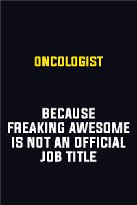Oncologist Because Freaking Awesome Is Not An Official Job Title