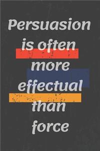 Persuasion is often more effectual than force