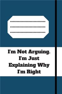 I'm Not Arguing. I'm Just Explaining Why I'm Right