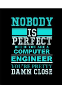 Nobody Is Perfect But If You Are a Computer Engineer You're Pretty Damn Close