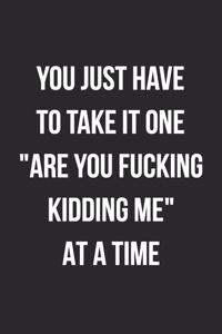 You Just Have To Take It One 