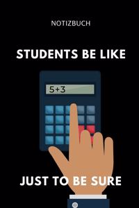 Notizbuch Students Be Like Just to Be Sure