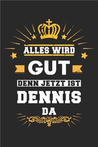 Alles wird gut denn jetzt ist Dennis da