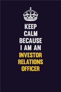 Keep calm Because I Am An Investor relations officer