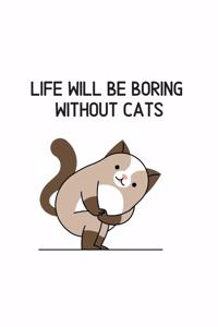 Life will be boring without cats