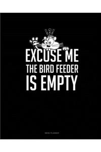 Excuse Me The Bird Feeder Is Empty