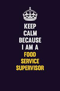Keep Calm Because I Am A Food Service Supervisor