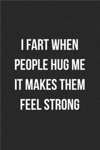 I Fart When People Hug Me It Makes Them Feel Strong