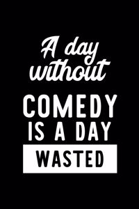 A Day Without Comedy Is A Day Wasted