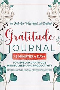 Gratitude Journal: 5 Minutes Gratitude Journal, 52 Week To Cultivate Mindfulness, Productivity And Happiness