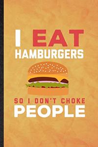 I Eat Hamburgers So I Don't Choke People