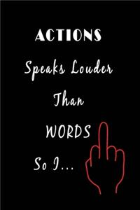 Action Speaks Louder than Words So I ...