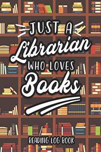 Just A Librarian Who Loves Books Reading Log Book
