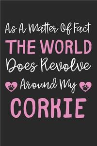 As A Matter Of Fact The World Does Revolve Around My Corkie