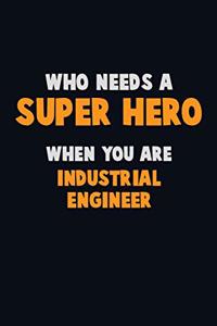 Who Need A SUPER HERO, When You Are Industrial engineer