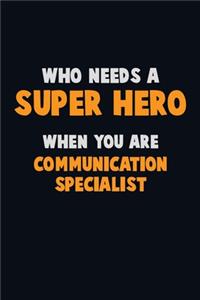 Who Need A SUPER HERO, When You Are Communication Specialist