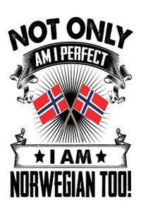 Not Only Am I Perfect I Am Norwegian Too!