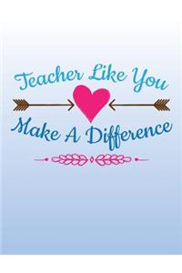 Teacher Like You Make A Difference