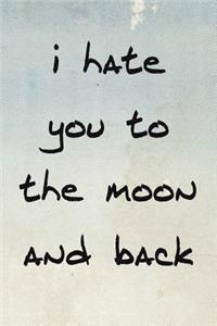 I Hate You to the Moon and Back