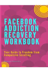 Facebook Addiction Recovery Workbook: Your Guide to Freedom Compulsive Scrolling