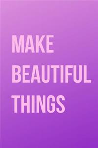 Make Beautiful Things