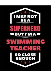 I May Not Be a Superhero But I'm a Swimming Teacher So Close Enough